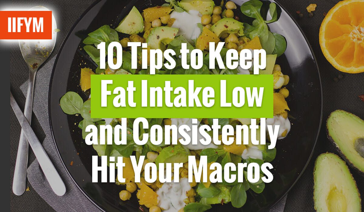 10 Tips to Keep Fat Intake Low and Consistently Hit Your Macros