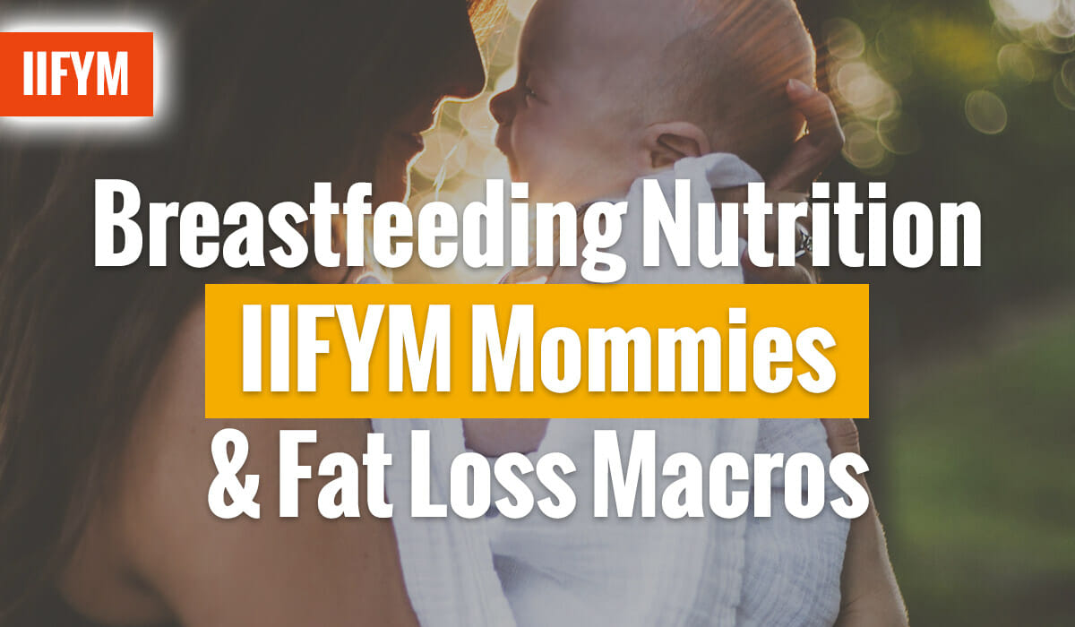 Breastfeeding Nutrition – IIFYM Mommies & Fat Loss Macros