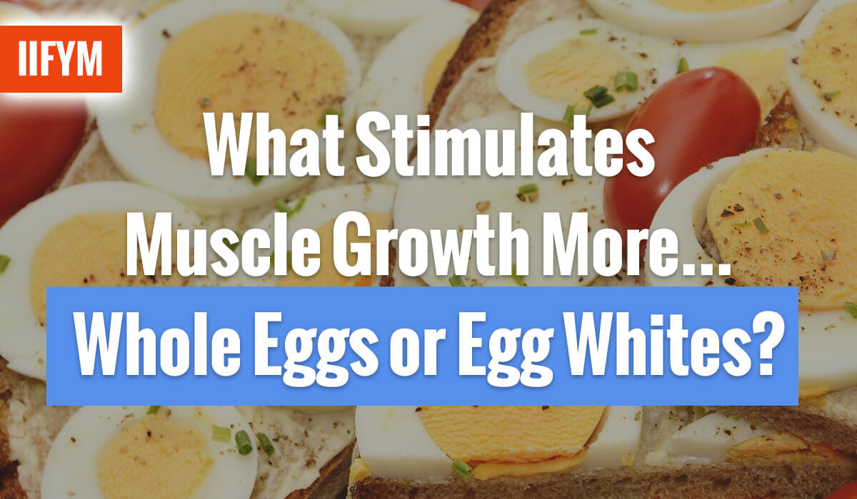 What Stimulates Muscle Growth More…Whole Eggs or Egg Whites?