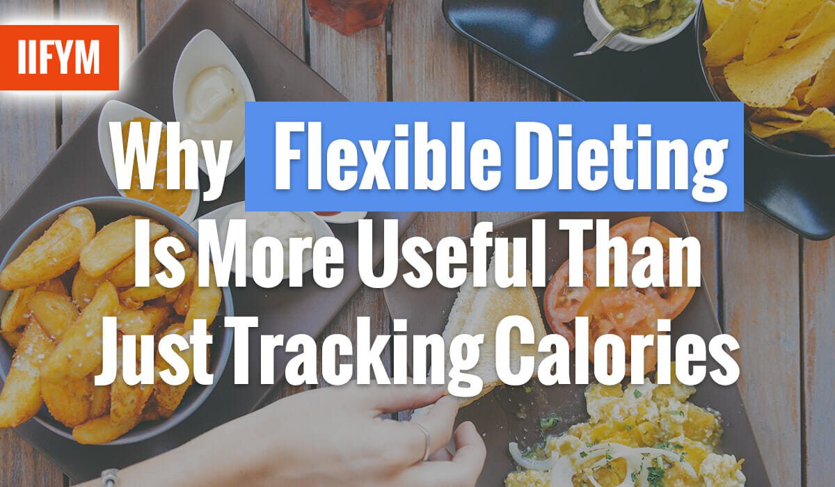 Why Flexible Dieting Is More Useful Than Just Tracking Calories