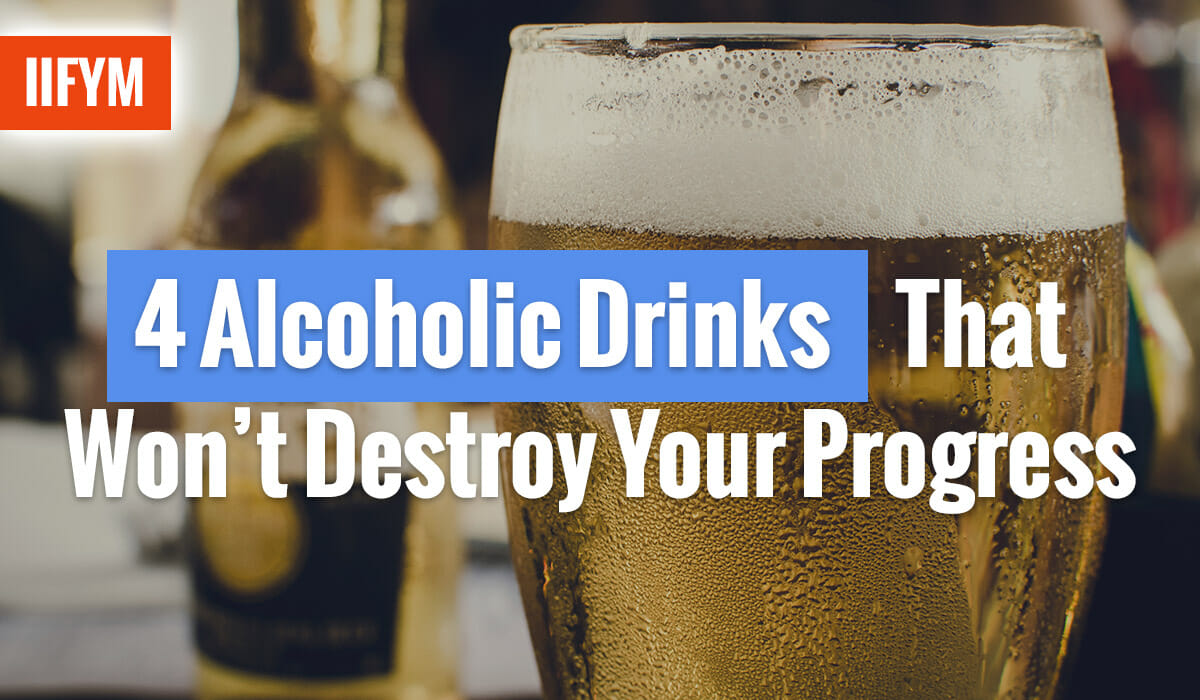 4 Alcoholic Drinks That Won’t Destroy Your Progress