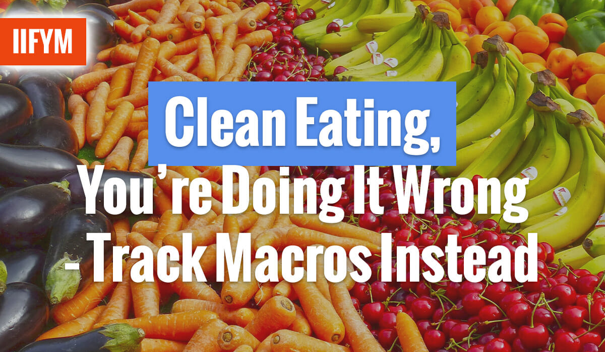 Clean Eating, You’re Doing It Wrong – Track Macros Instead
