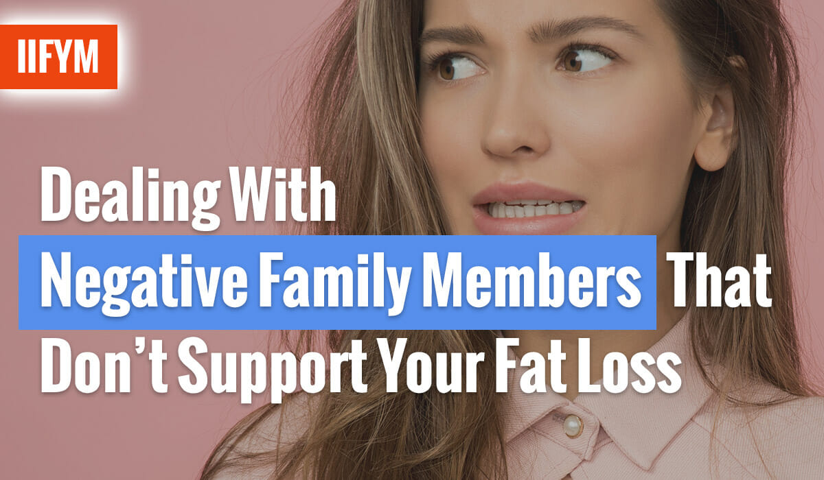 Dealing With Negative Family Members That Don’t Support Your Fat Loss Efforts