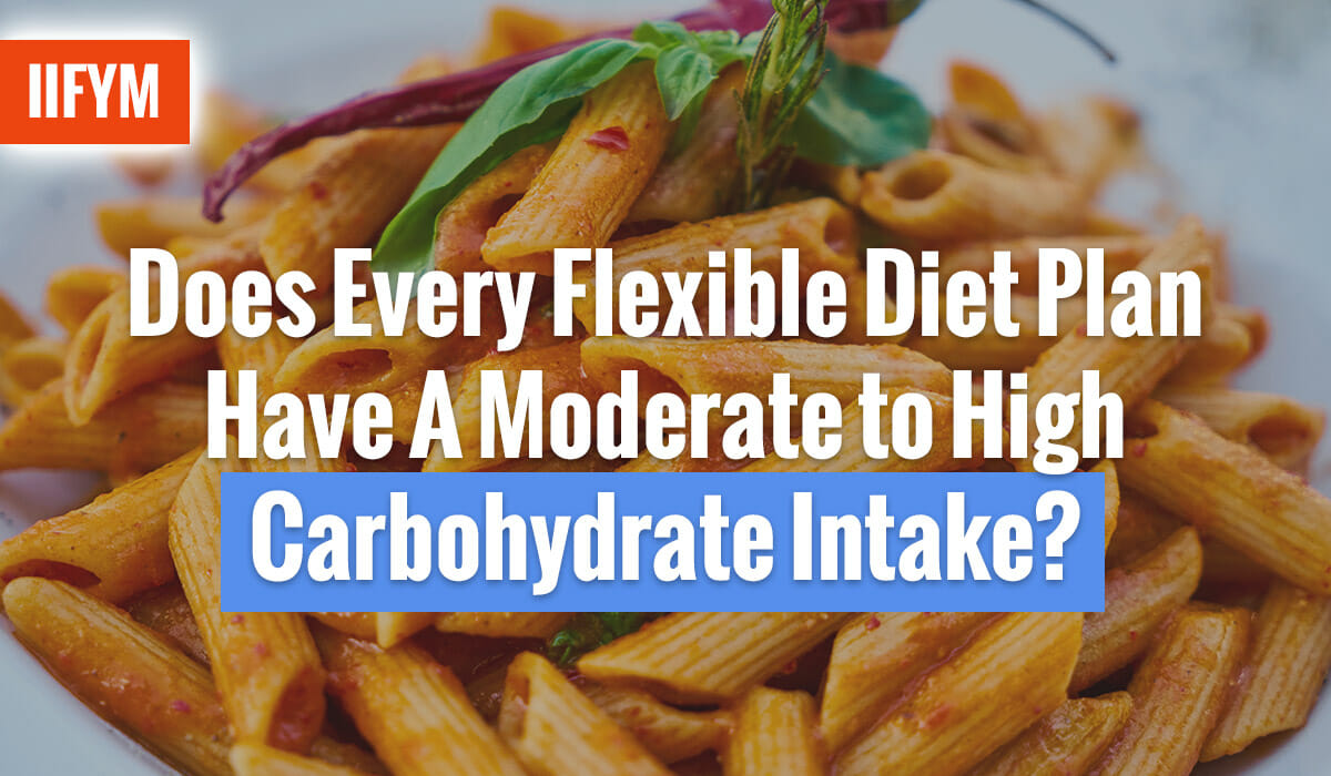 Does Every Flexible Diet Plan Have A Moderate to High Carbohydrate Intake?