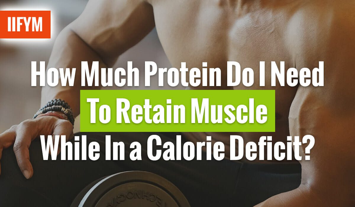 How Much Protein Do I Need To Retain Muscle While In a Calorie Deficit?