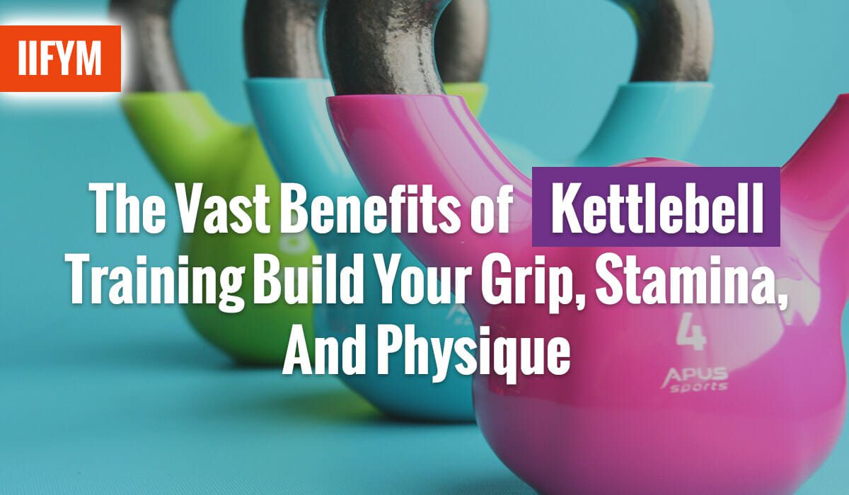 The Vast Benefits of Kettlebell Training: Build Your Grip, Stamina, And Physique