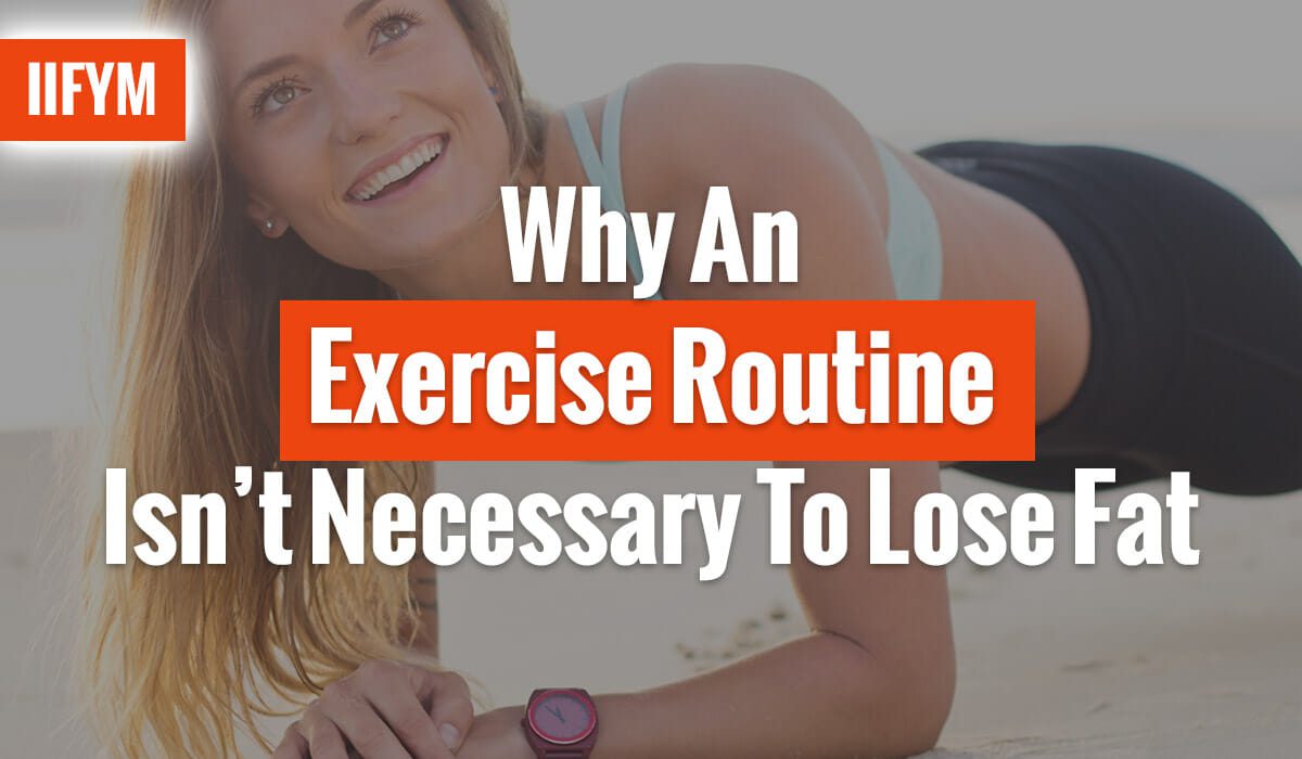 Why An Exercise Routine Isn’t Necessary To Lose Fat