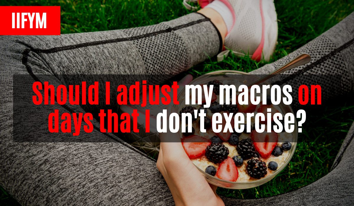 Should I Adjust My Macros On Days That I Don’t Exercise?