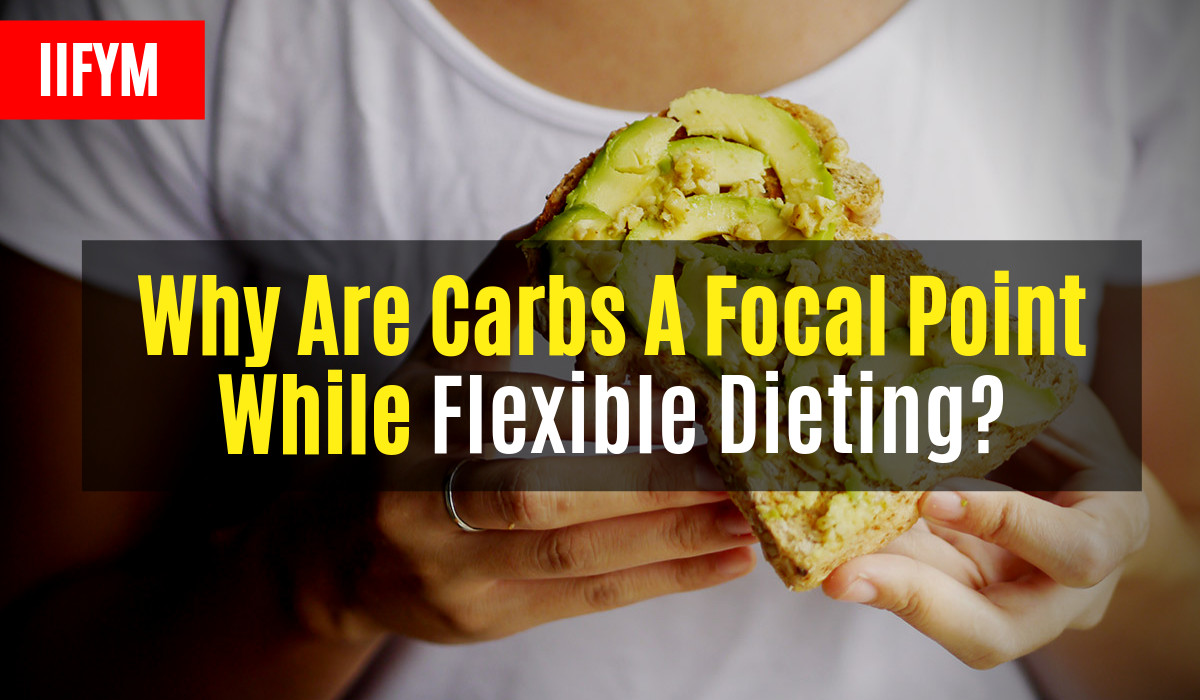 Why Are Carbs A Focal Point While Flexible Dieting?